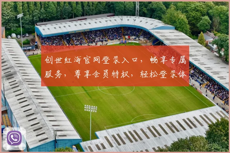 创世红海官网登录入口，畅享专属服务，尊享会员特权，轻松登录体验