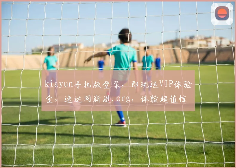 kiayun手机版登录，即玩送VIP体验金，速达网新进.org，体验超值惊喜