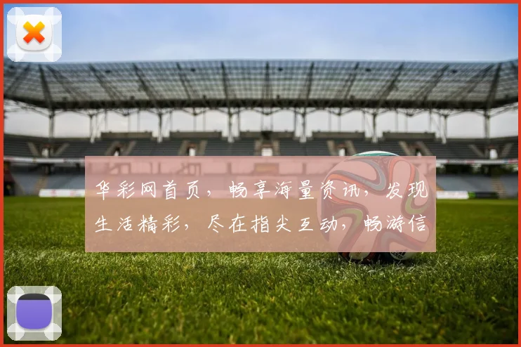 华彩网首页，畅享海量资讯，发现生活精彩，尽在指尖互动，畅游信息海洋